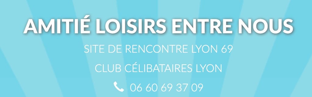 Blue banner for @AMITIÉ LOISIRS ENTRE NOUS with the text “LYON 69 MEETUP SITE”, “LYON SINGLES CLUB” and phone number 06 60 69 37 09.